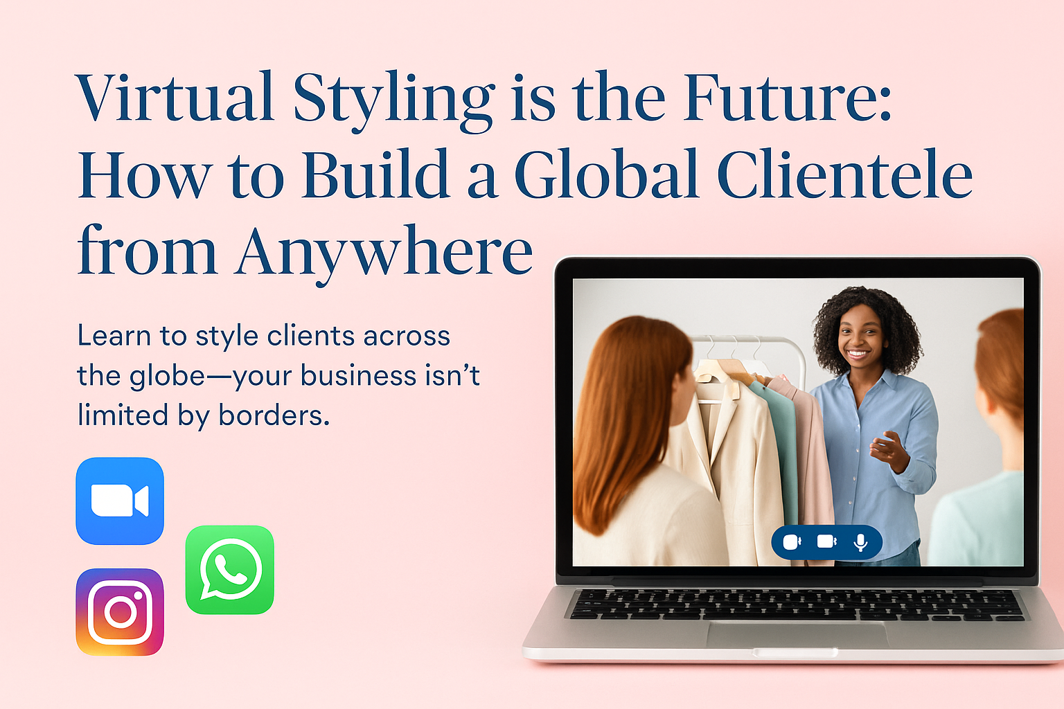 Virtual Styling is the Future: How to Build a Global Clientele from Anywhere